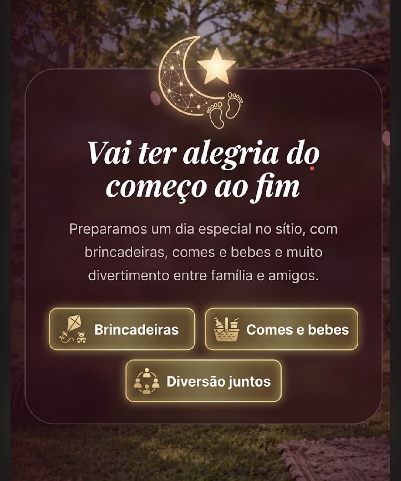 Vai ter alegria do começo ao fim. Brincadeiras, comes e bebes e diversão juntos.